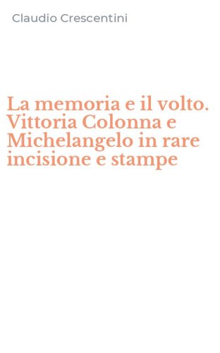 La memoria e il volto. Vittoria Colonna e Michelangelo in rare incisione e stampe