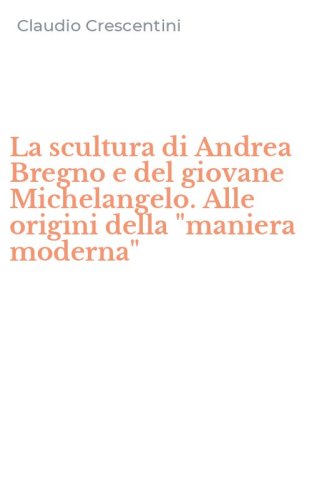 La scultura di Andrea Bregno e del giovane Michelangelo. Alle origini della "maniera moderna"