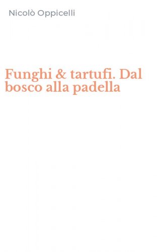 Funghi & tartufi. Dal bosco alla padella