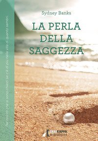 La perla della saggezza. Per coloro che si sono chiesti se c'&egrave; di pi&ugrave; nella vita di quanto sembri