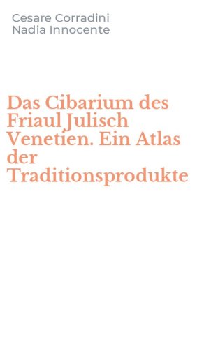 Das Cibarium des Friaul Julisch Venetien. Ein Atlas der Traditionsprodukte