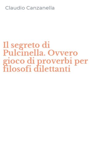 Il segreto di Pulcinella. Ovvero gioco di proverbi per filosofi dilettanti