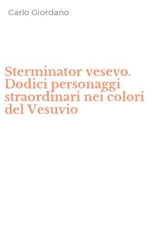 Sterminator vesevo. Dodici personaggi straordinari nei colori del Vesuvio