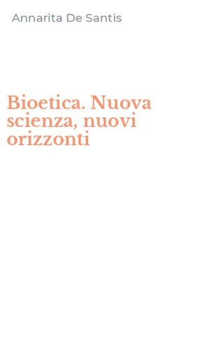 Bioetica. Nuova scienza, nuovi orizzonti