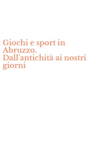 Giochi e sport in Abruzzo. Dall'antichit&agrave; ai nostri giorni
