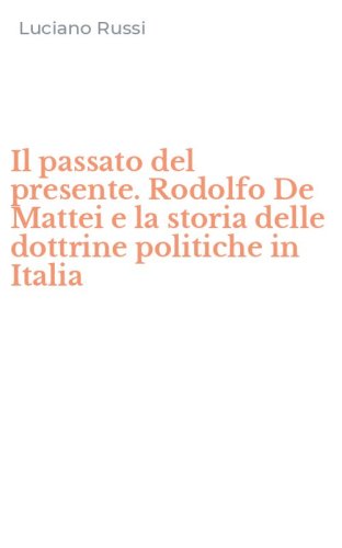 Il passato del presente. Rodolfo De Mattei e la storia delle dottrine politiche in Italia
