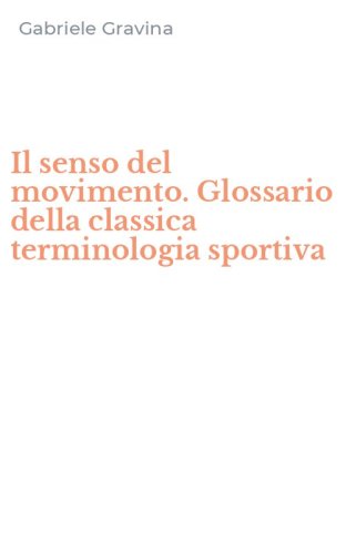 Il senso del movimento. Glossario della classica terminologia sportiva
