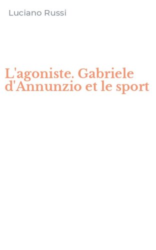 L'agoniste. Gabriele d'Annunzio et le sport