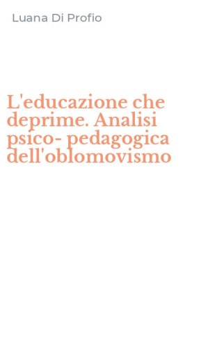 L'educazione che deprime. Analisi psico-pedagogica dell'oblomovismo