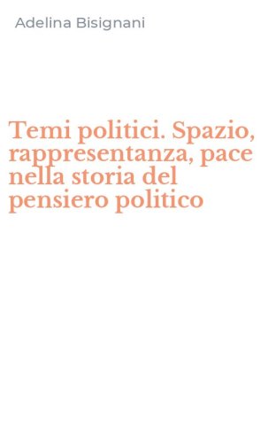Temi politici. Spazio, rappresentanza, pace nella storia del pensiero politico