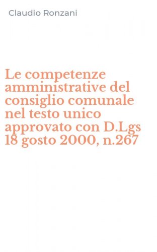 Le competenze amministrative del consiglio comunale nel testo unico approvato con D.Lgs 18 gosto 2000, n.267