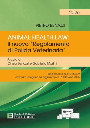 Animal Health Law. Il nuovo &laquo;Regolamento di Polizia Veterinaria&raquo;. Regolamento (UE) 2016/429 annotato, integrato ed aggiornato al 16 febbraio 2026