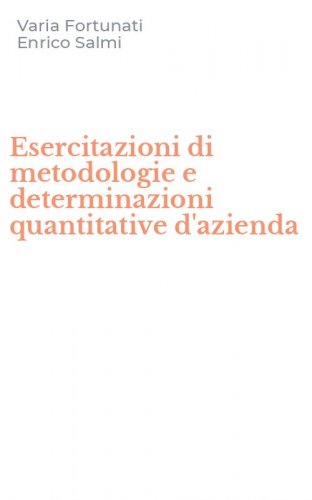 Esercitazioni di metodologie e determinazioni quantitative d'azienda