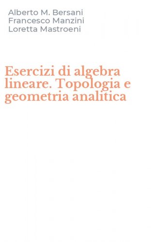 Esercizi di algebra lineare. Topologia e geometria analitica