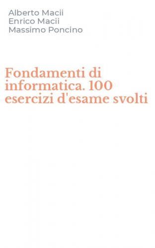 Fondamenti di informatica. 100 esercizi d'esame svolti