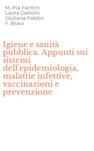 Igiene e sanit&agrave; pubblica. Appunti sui sistemi dell'epidemiologia, malattie infettive, vaccinazioni e prevenzione