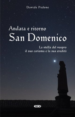 Andata e ritorno. San Domenico, la stella del vespro. Il suo carisma e la sua eredit&agrave;
