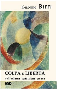 Colpa e libert&agrave; nell'odierna condizione umana