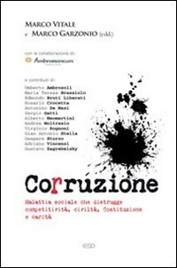 Corruzione. Malattia sociale che distrugge competitivit&agrave;, civilt&agrave;, Costituzione e carit&agrave;