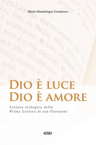 Dio &egrave; luce, Dio &egrave; amore. Lettura teologica della Prima Lettera di San Giovanni