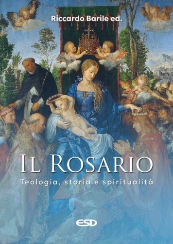 Il Rosario. Teologia, storia e spiritualit&agrave;