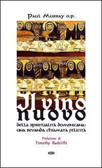 Il vino nuovo. Della spiritualit&agrave; domenicana: una bevanda chiamata felicit&agrave;