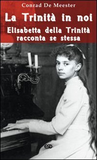 La Trinit&agrave; in noi. Elisabetta della Trinit&agrave; racconta se stessa