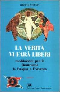 La verit&agrave; vi far&agrave; liberi. Meditazioni per la Quaresima, la Pasqua e l'Avvento