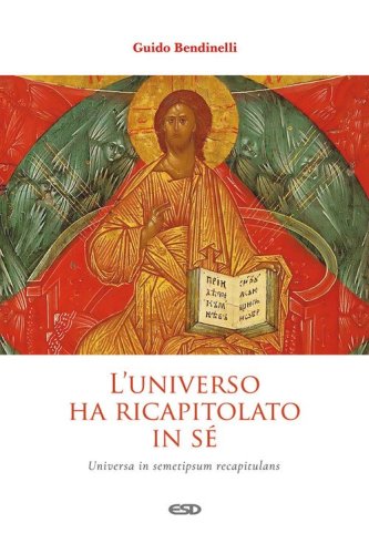 L'universo ha ricapitolato in s&eacute;. Universa in semetipsum recapitulans