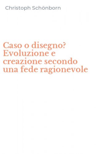 Caso o disegno? Evoluzione e creazione secondo una fede ragionevole