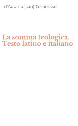La somma teologica. Testo latino e italiano