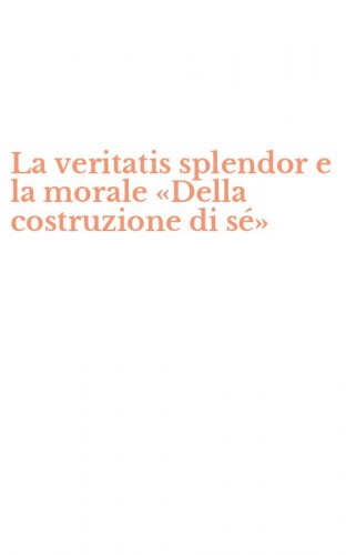 La veritatis splendor e la morale &laquo;Della costruzione di s&eacute;&raquo;