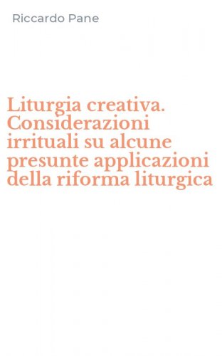 Liturgia creativa. Considerazioni irrituali su alcune presunte applicazioni della riforma liturgica