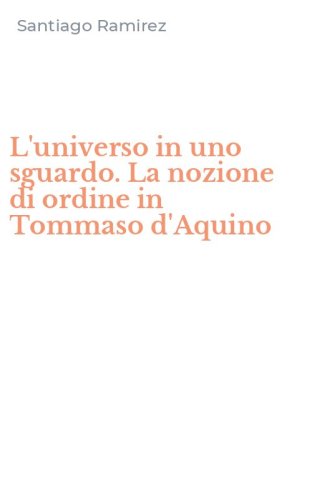 L'universo in uno sguardo. La nozione di ordine in Tommaso d'Aquino