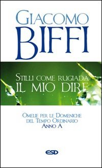 Stilli come rugiada il mio dire. Omelie per le Domeniche del Tempo Ordinario. Anno A - ORDINARIO