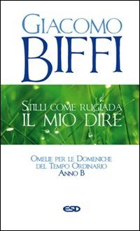 Stilli come rugiada il mio dire. Omelie per le Domeniche del Tempo Ordinario. Anno B - ORDINARIO