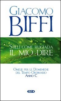 Stilli come rugiada il mio dire. Omelie per le Domeniche del Tempo Ordinario. Anno C - ORDINARIO