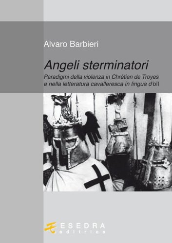 Angeli sterminatori. Paradigmi della violenza in Chr&eacute;tien De Troyes e nella letteratura cavalleresca in lingua d'o&iuml;l