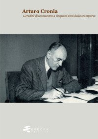 Arturo Cronia. L'eredit&agrave; di un maestro a cinquant'anni dalla scomparsa