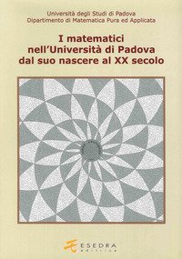 I matematici nell'Universit&agrave; di Padova. Dal suo nascere al XX secolo