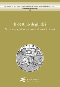 Il destino degli d&egrave;i. Permanenze, riprese e travestimenti letterari