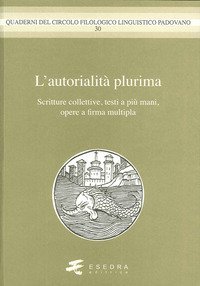 L'autorialit&agrave; multipla. Scritture colletive, testi a pi&ugrave; mani, opere a firma multipla