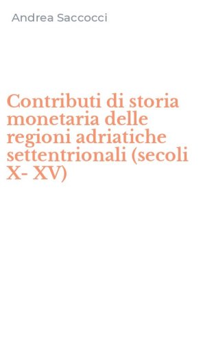 Contributi di storia monetaria delle regioni adriatiche settentrionali (secoli X-XV)