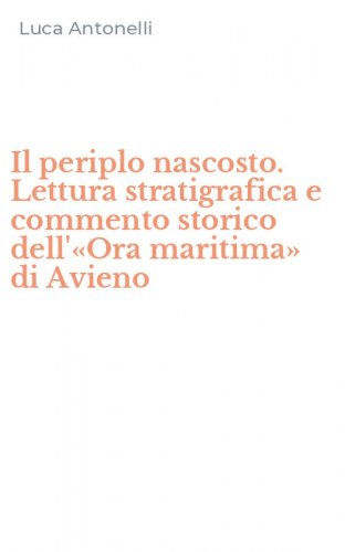 Il periplo nascosto. Lettura stratigrafica e commento storico dell'&laquo;Ora maritima&raquo; di Avieno