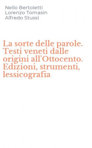 La sorte delle parole. Testi veneti dalle origini all'Ottocento. Edizioni, strumenti, lessicografia