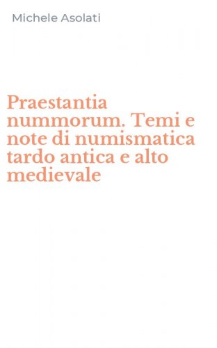 Praestantia nummorum. Temi e note di numismatica tardo antica e alto medievale