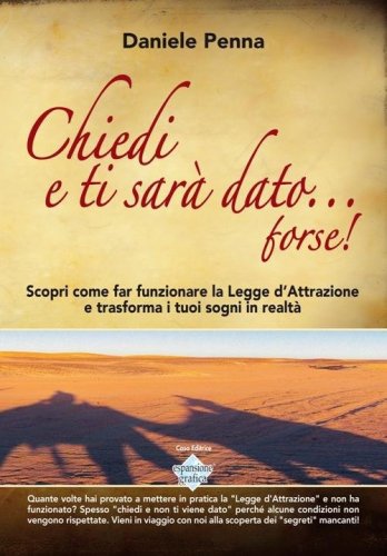 Chiedi e ti sar&agrave; dato... forse! Scopri come far funzionare la legge d'attrazione e trasforma i tuoi sogni in realt&agrave;