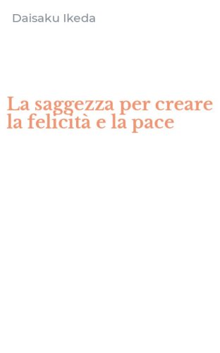 La saggezza per creare la felicit&agrave; e la pace