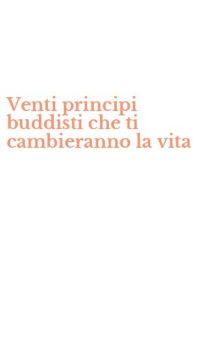 Venti principi buddisti che ti cambieranno la vita
