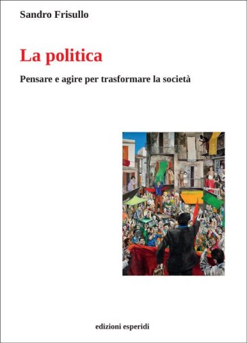 La politica. Pensare e agire per trasformare la societ&agrave;